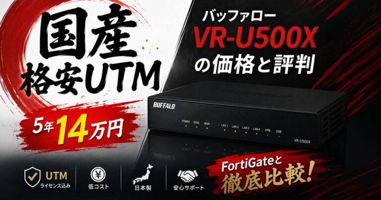 バッファロー VR-U500Xの価格と評判|UTMライセンス込みで5年14万円。国産格安UTMルーターの実力とFortiGateとの違い
